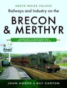 Railways and Industry on the Brecon & Merthyr : Bassaleg to Bargoed and New Tredegar/Rhymney B & M
