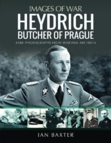 Heydrich: Butcher of Prague : Rare Photographs from Wartime Archives