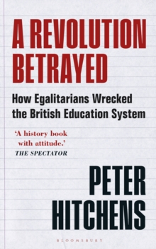 A Revolution Betrayed : How Egalitarians Wrecked the British Education System