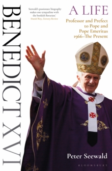Benedict XVI: A Life Volume Two : Professor and Prefect to Pope and Pope Emeritus 1966-The Present