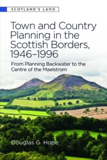 Town and Country Planning in the Scottish Borders, 1946-1996 : From Planning Backwater to the Centre of the Maelstrom