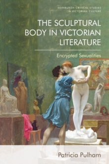The Sculptural Body in Victorian Literature : Encrypted Sexualities