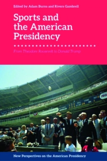 Sports and the American Presidency : From Theodore Roosevelt to Donald Trump
