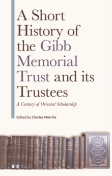 A Short History of the Gibb Memorial Trust and its Trustees : A Century of Oriental Scholarship