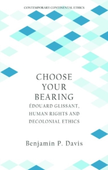 Choose Your Bearing : Edouard Glissant, Human Rights and Decolonial Ethics