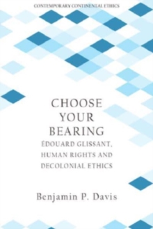 Choose Your Bearing : Edouard Glissant, Human Rights, and Decolonial Ethics