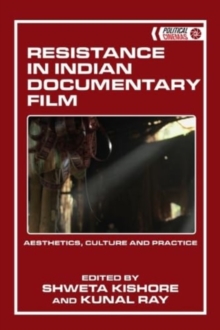 Resistance in Indian Documentary Film : Aesthetics, Culture and Practice