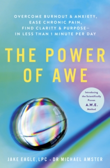 The Power of Awe : Overcome Burnout & Anxiety, Ease Chronic Pain, Find Clarity & Purpose - In Less Than 1 Minute Per Day