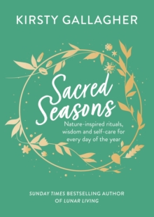 Sacred Seasons : Nature-inspired rituals, wisdom and self-care for every day of the year