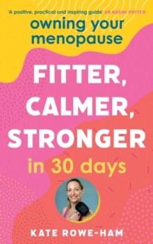 Owning Your Menopause: Fitter, Calmer, Stronger in 30 Days : This is not just another menopause book   this is your life manual