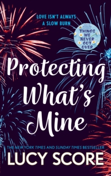 Protecting What s Mine : the stunning small town love story from the author of Things We Never Got Over