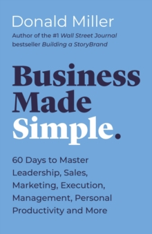 Business Made Simple : 60 Days to Master Leadership, Sales, Marketing, Execution, Management, Personal Productivity and More