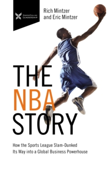 The NBA Story : How the Sports League Slam-Dunked Its Way into a Global Business Powerhouse