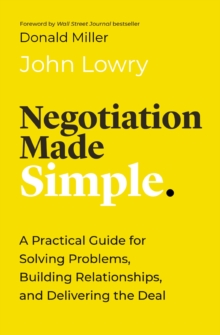 Negotiation Made Simple : A Practical Guide for Solving Problems, Building Relationships, and Delivering the Deal