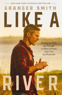 Like a River : Finding the Faith and Strength to Move Forward after Loss and Heartache