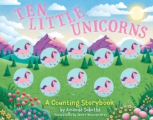 Ten Little Unicorns : A Counting Storybook