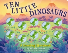 Ten Little Dinosaurs : A Counting Storybook
