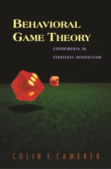 Behavioral Game Theory : Experiments in Strategic Interaction
