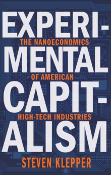 Experimental Capitalism : The Nanoeconomics of American High-Tech Industries