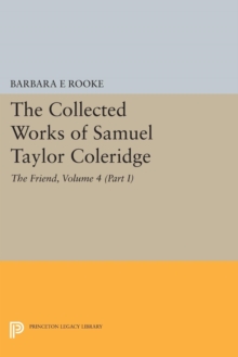 The Collected Works of Samuel Taylor Coleridge, Volume 4 (Part I) : The Friend