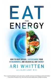 Eat for Energy : How to Beat Fatigue, Supercharge Your Mitochondria, and Unlock All-Day Energy