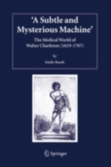 A Subtle and Mysterious Machine : The Medical World of Walter Charleton (1619-1707)