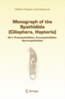 Monograph of the Spathidiida (Ciliophora, Haptoria) : Vol I: Protospathidiidae, Arcuospathidiidae, Apertospathulidae