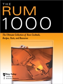 The Rum 1000 : The Ultimate Collection of Rum Cocktails, Recipes, Facts, and Resources