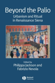 Beyond the Palio : Urbanism and Ritual in Renaissance Siena