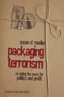 Packaging Terrorism : Co-opting the News for Politics and Profit