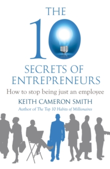 The 10 Secrets of Entrepreneurs : How to stop being just an employee
