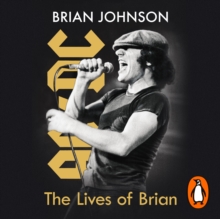 The Lives of Brian : The Sunday Times bestselling autobiography from legendary AC/DC frontman Brian Johnson