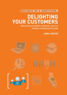 Delighting Your Customers : Delivering Excellent Customer Service...without Breaking the Bank