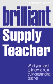 Brilliant Supply Teacher : What you need to know to be a truly outstanding teacher