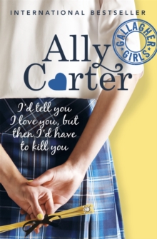 Gallagher Girls: I'd Tell You I Love You, But Then I'd Have To Kill You : Book 1