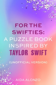 For The Swifties: A Puzzle Book Inspired by Taylor Swift (Unofficial Version) : The ultimate puzzle book for Taylor Swift fans to celebrate The Eras Tour and her new album, The Tortured Poets Departme
