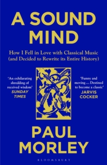 A Sound Mind : How I Fell in Love with Classical Music (and Decided to Rewrite its Entire History)
