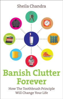 Banish Clutter Forever : How the Toothbrush Principle Will Change Your Life