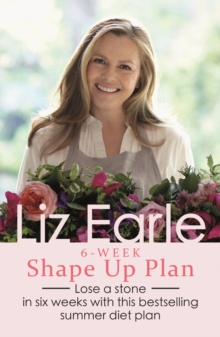 Liz Earle's 6-Week Shape Up Plan : Lose a stone in six weeks with this bestselling summer diet plan