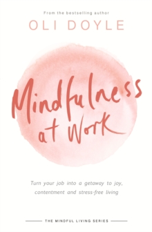 Mindfulness at Work : Turn your job into a gateway to joy, contentment and stress-free living