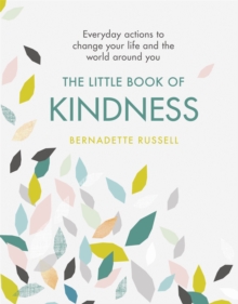The Little Book of Kindness : Everyday actions to change your life and the world around you
