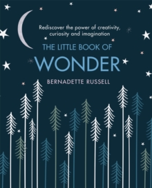 The Little Book of Wonder : Rediscover the power of creativity, curiosity and imagination