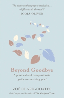 Beyond Goodbye : A practical and compassionate guide to surviving grief, with day-by-day resources to navigate a path through loss