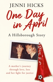 One Day in April - A Hillsborough Story : A mother's journey through love, loss and her fight for justice