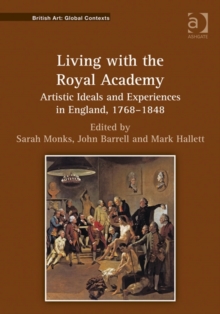 Living with the Royal Academy : Artistic Ideals and Experiences in England, 1768-1848