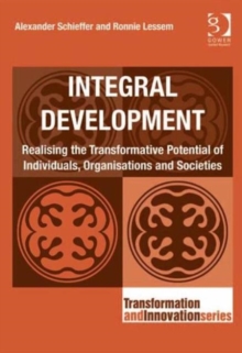 Integral Development : Realising the Transformative Potential of Individuals, Organisations and Societies