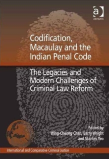 Codification, Macaulay and the Indian Penal Code : The Legacies and Modern Challenges of Criminal Law Reform
