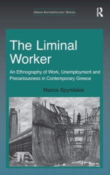 The Liminal Worker : An Ethnography of Work, Unemployment and Precariousness in Contemporary Greece