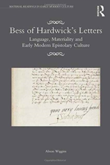 Bess of Hardwick’s Letters : Language, Materiality, and Early Modern Epistolary Culture