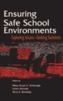 Ensuring Safe School Environments : Exploring Issues--seeking Solutions